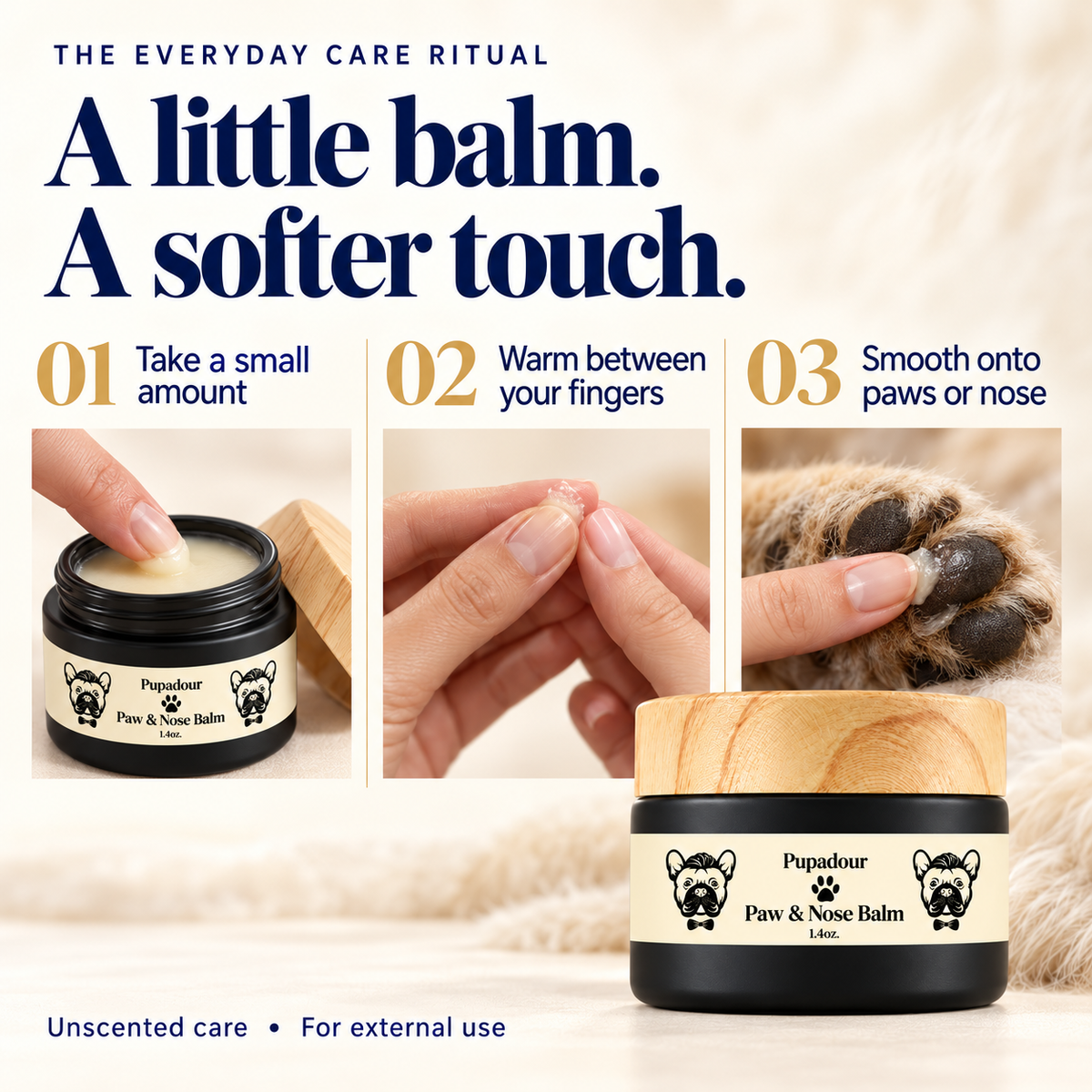 Take a small amount of balm, warm it between your fingers, then smooth onto paws or nose